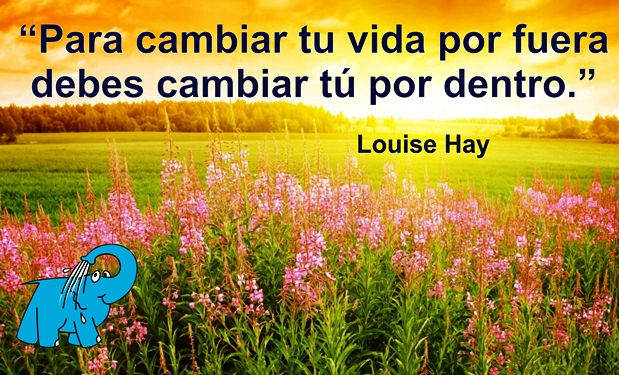 Para cambiar tu vida por fuera debes cambiar tú por dentro.